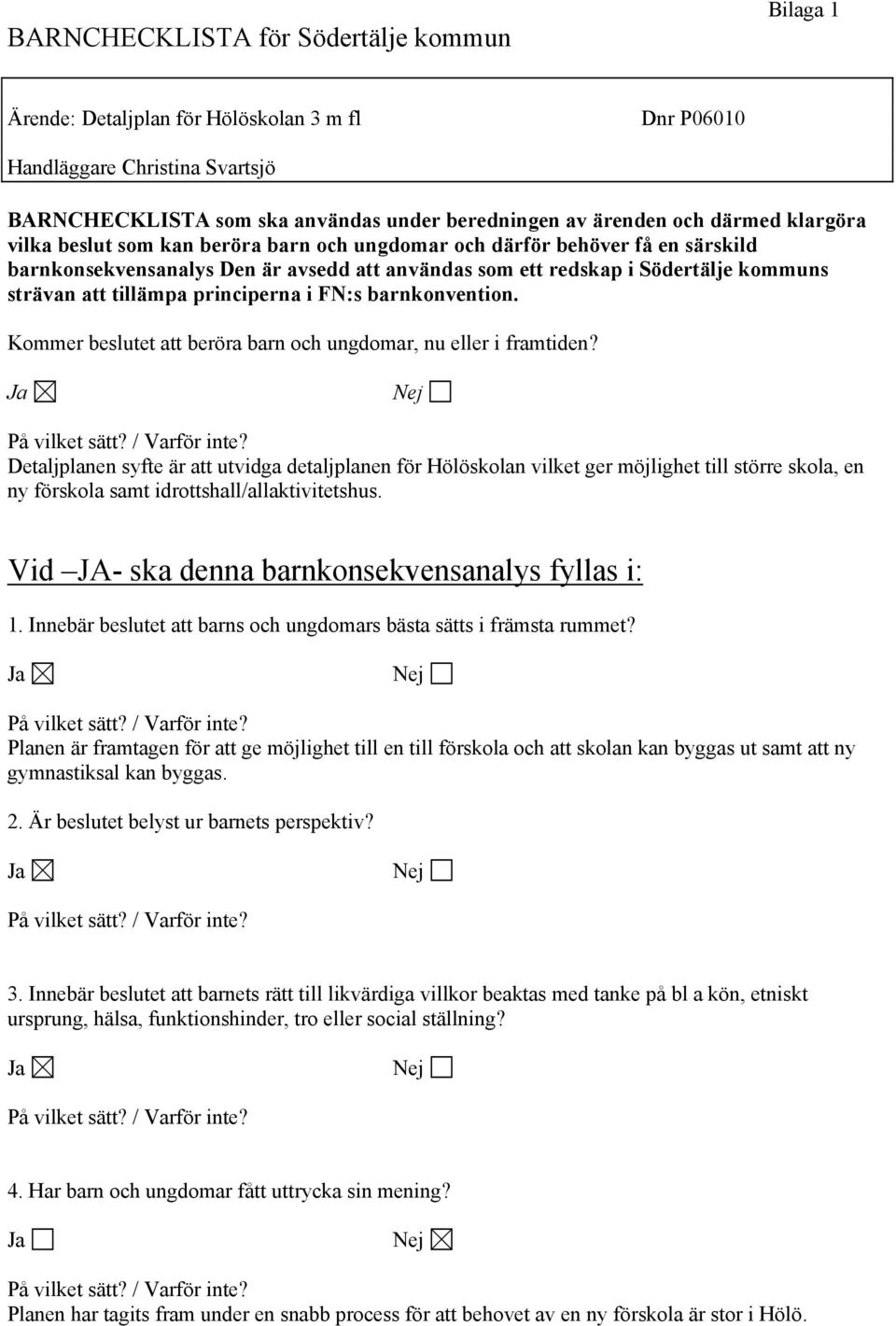 principerna i FN:s barnkonvention. Kommer beslutet att beröra barn och ungdomar, nu eller i framtiden? Ja Nej å vilket sätt? / Varför inte?