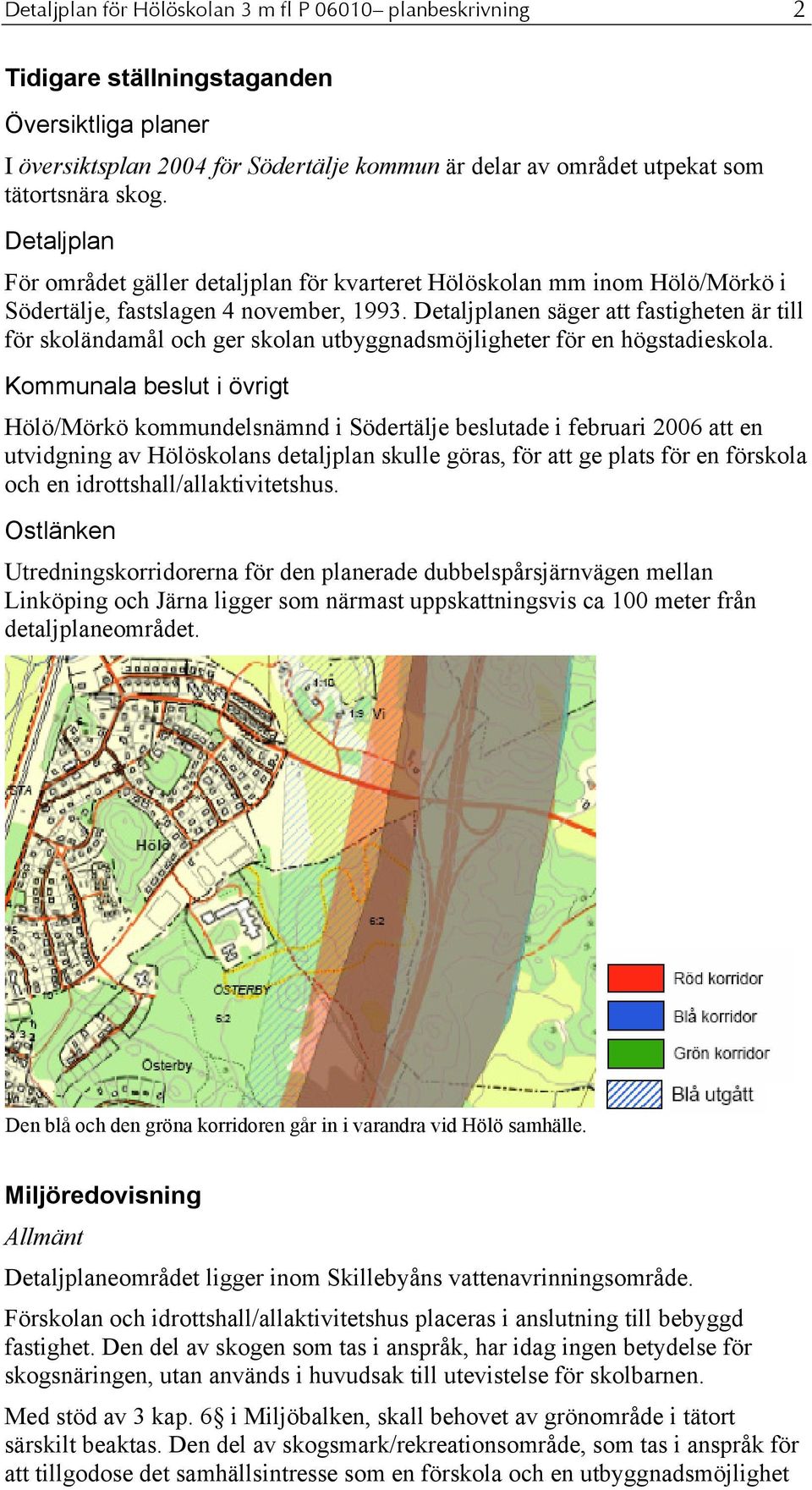 Detaljplanen säger att fastigheten är till för skoländamål och ger skolan utbyggnadsmöjligheter för en högstadieskola.