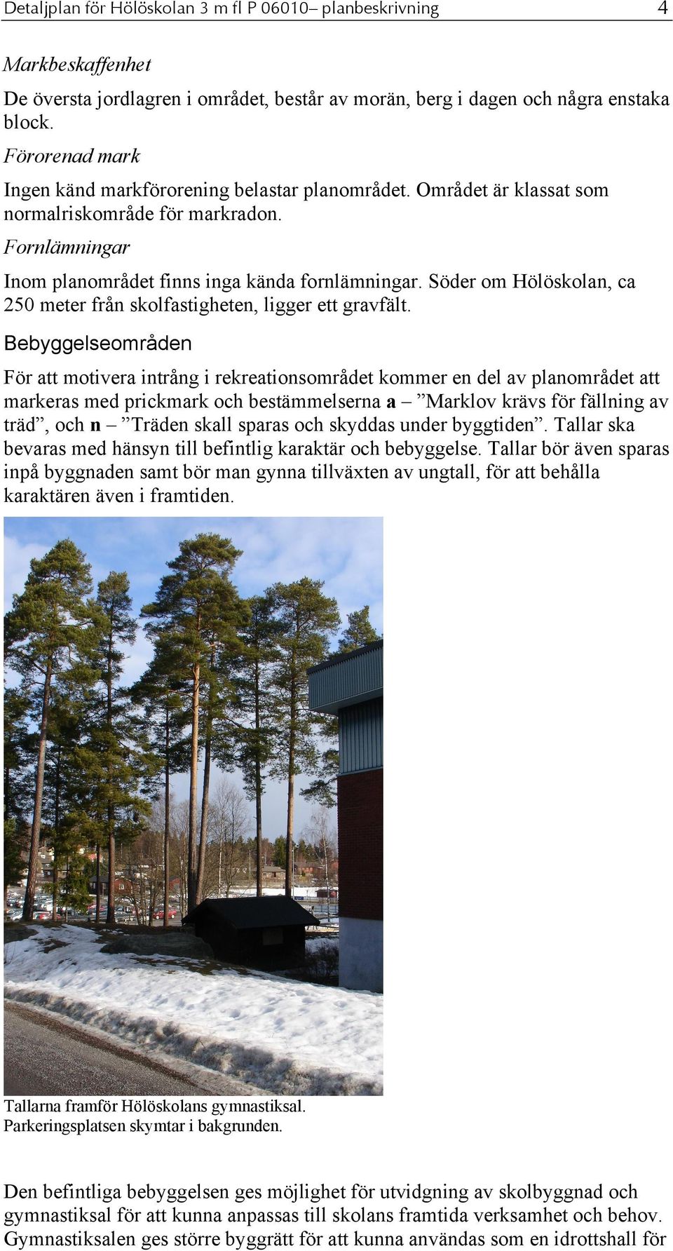 Söder om Hölöskolan, ca 0 meter från skolfastigheten, ligger ett gravfält.