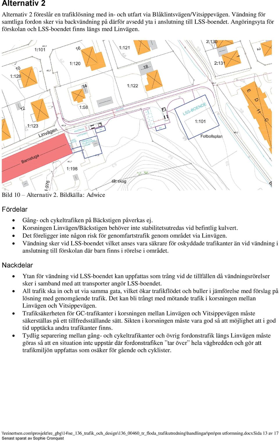 Bildkälla: Adwice Fördelar Nackdelar Gång- och cykeltrafiken på Bäckstigen påverkas ej. Korsningen Linvägen/Bäckstigen behöver inte stabilitetsutredas vid befintlig kulvert.