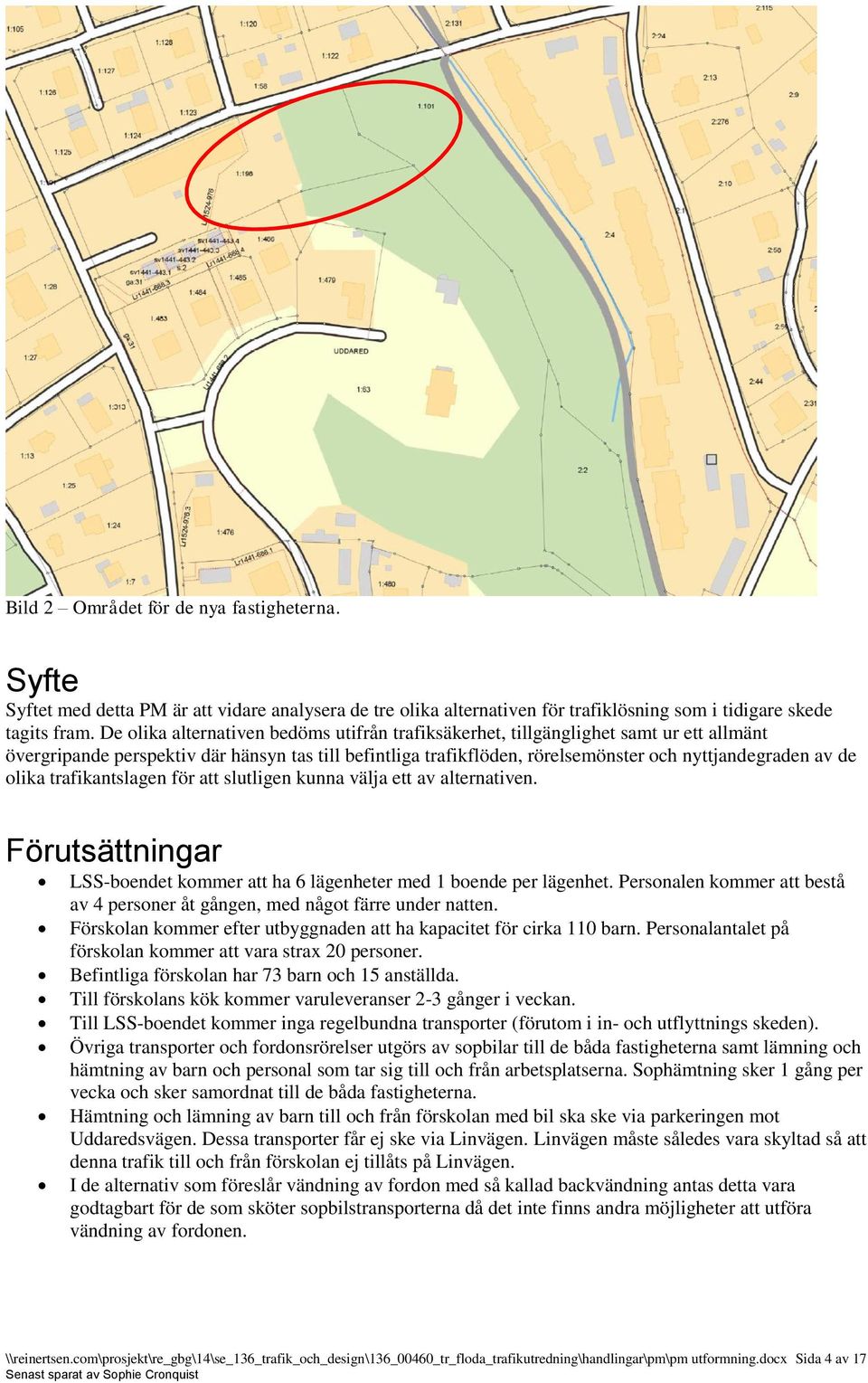 olika trafikantslagen för att slutligen kunna välja ett av alternativen. Förutsättningar LSS-boendet kommer att ha 6 lägenheter med 1 boende per lägenhet.