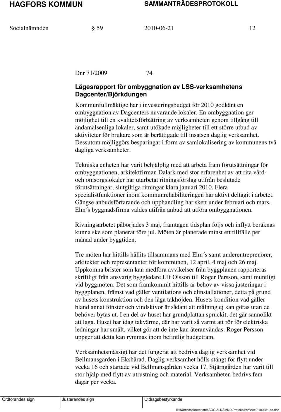 En ombyggnation ger möjlighet till en kvalitetsförbättring av verksamheten genom tillgång till ändamålsenliga lokaler, samt utökade möjligheter till ett större utbud av aktiviteter för brukare som är