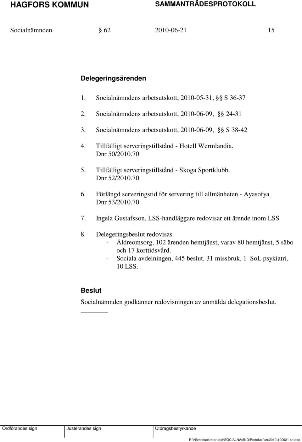 70 6. Förlängd serveringstid för servering till allmänheten - Ayasofya Dnr 53/2010.70 7. Ingela Gustafsson, LSS-handläggare redovisar ett ärende inom LSS 8.