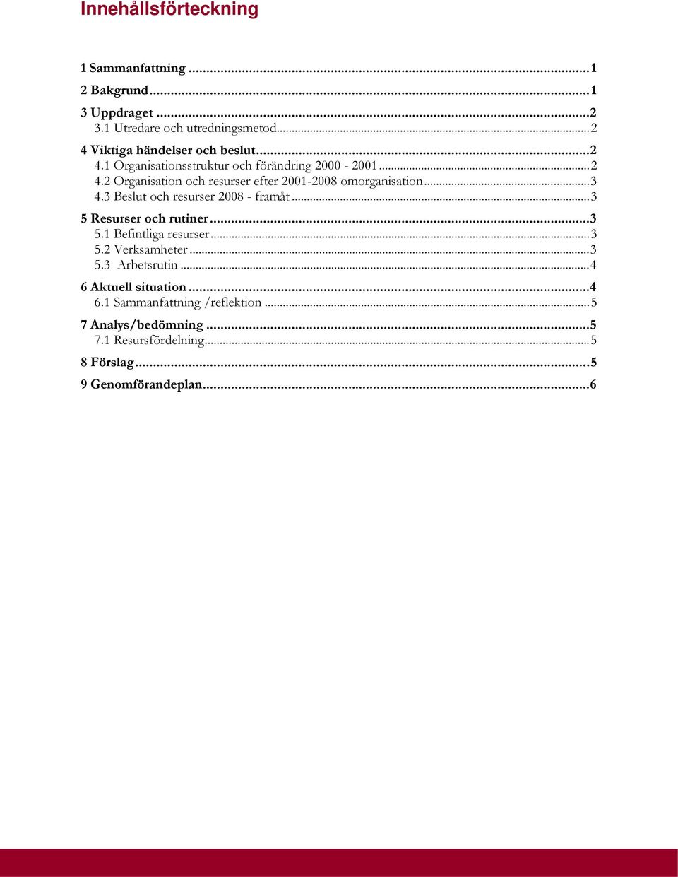 ..3 4.3 Beslut och resurser 2008 - framåt...3 5 Resurser och rutiner...3 5.1 Befintliga resurser...3 5.2 Verksamheter...3 5.3 Arbetsrutin.