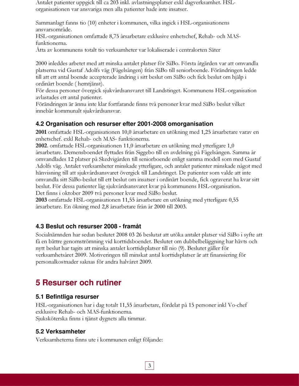 Åtta av kommunens totalt tio verksamheter var lokaliserade i centralorten Säter 2000 inleddes arbetet med att minska antalet platser för SäBo.