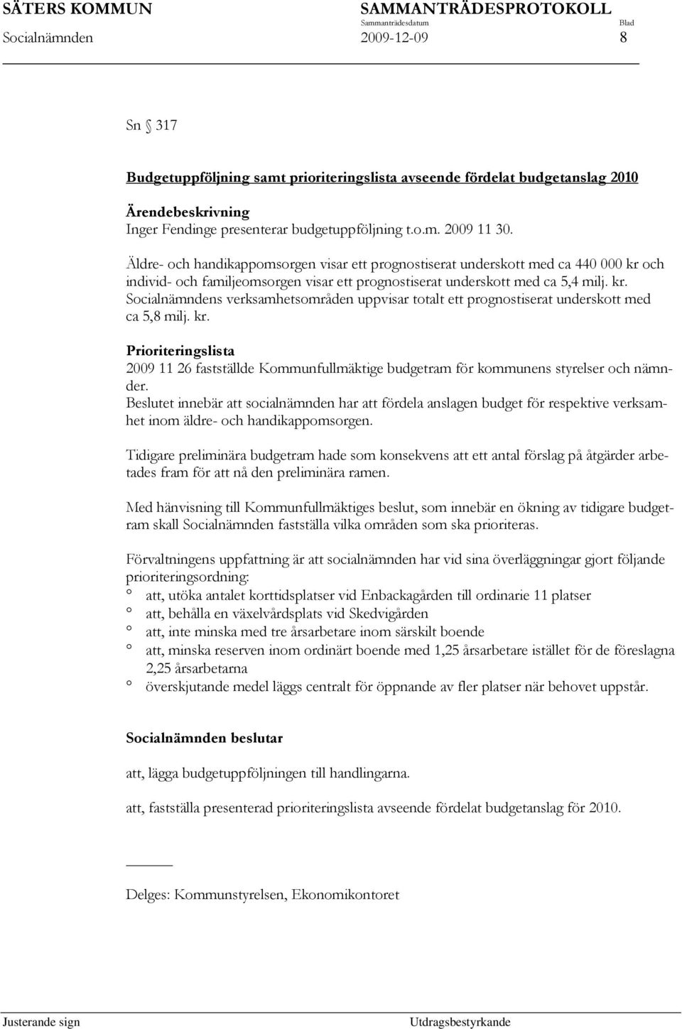 kr. Prioriteringslista 2009 11 26 fastställde Kommunfullmäktige budgetram för kommunens styrelser och nämnder.