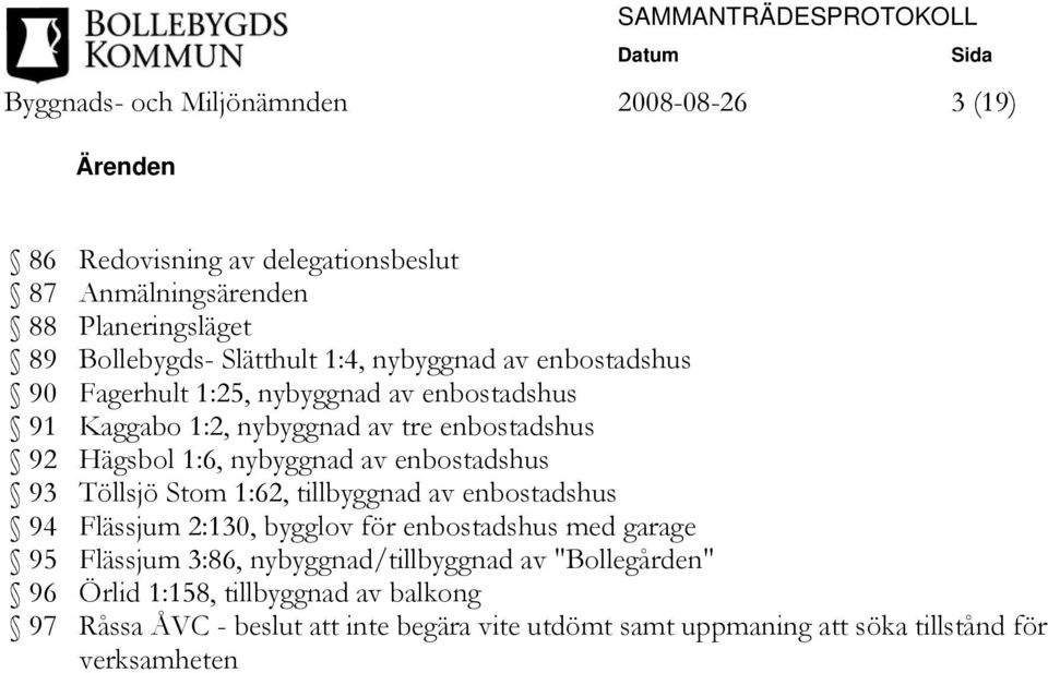 enbostadshus 93 Töllsjö Stom 1:62, tillbyggnad av enbostadshus 94 Flässjum 2:130, bygglov för enbostadshus med garage 95 Flässjum 3:86,