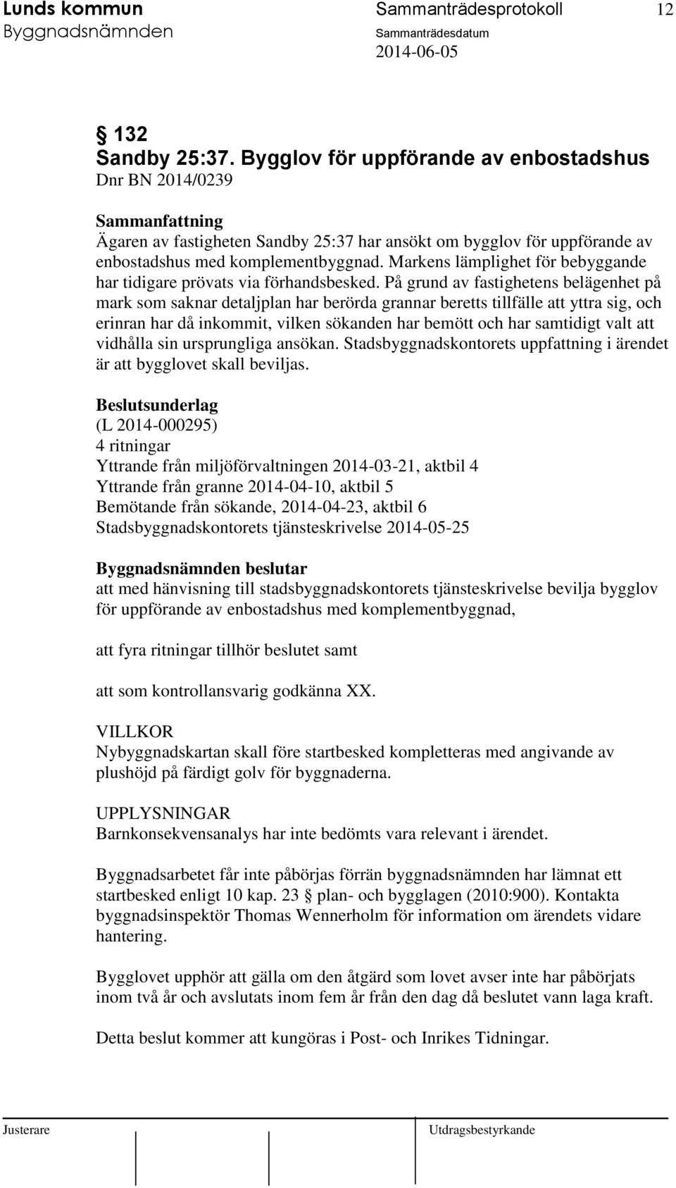 Markens lämplighet för bebyggande har tidigare prövats via förhandsbesked.