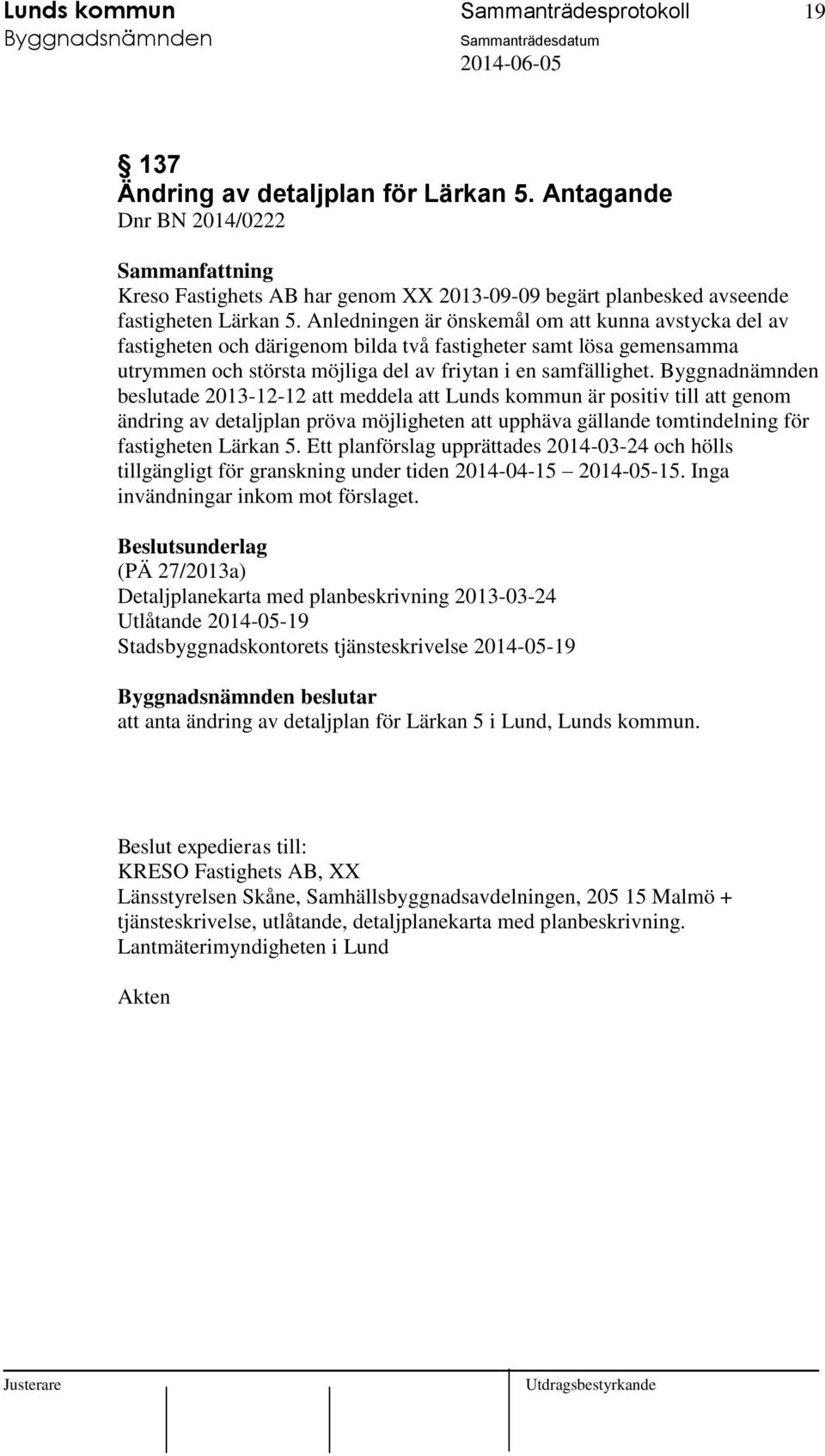 Byggnadnämnden beslutade 2013-12-12 att meddela att Lunds kommun är positiv till att genom ändring av detaljplan pröva möjligheten att upphäva gällande tomtindelning för fastigheten Lärkan 5.