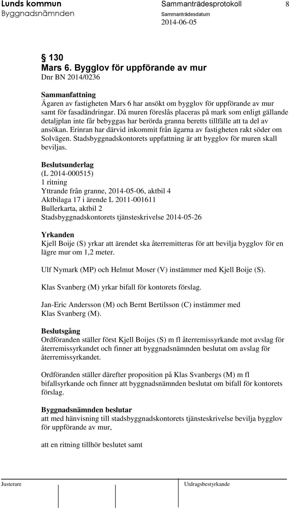 Erinran har därvid inkommit från ägarna av fastigheten rakt söder om Solvägen. Stadsbyggnadskontorets uppfattning är att bygglov för muren skall beviljas.