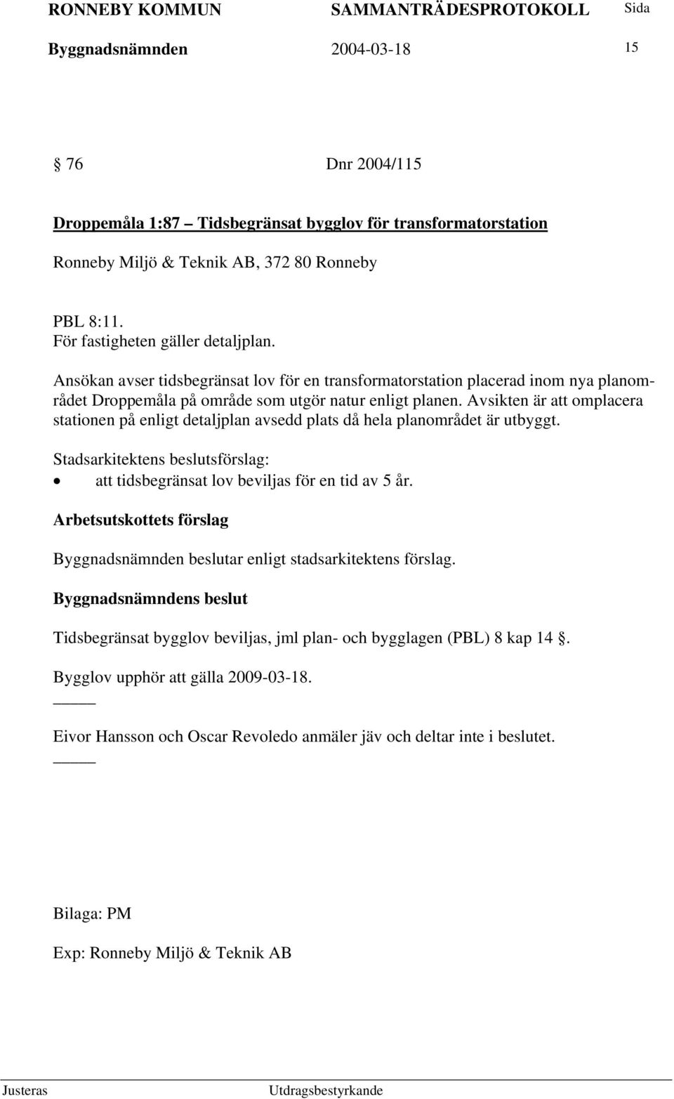 Avsikten är att omplacera stationen på enligt detaljplan avsedd plats då hela planområdet är utbyggt. att tidsbegränsat lov beviljas för en tid av 5 år.