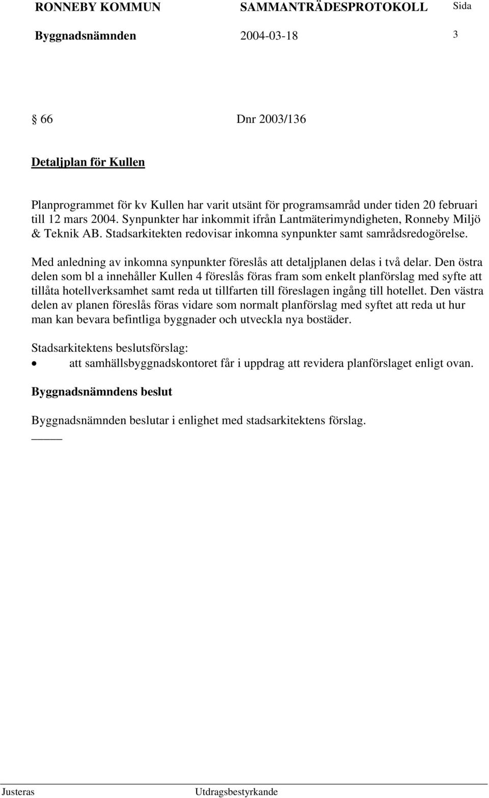 Med anledning av inkomna synpunkter föreslås att detaljplanen delas i två delar.