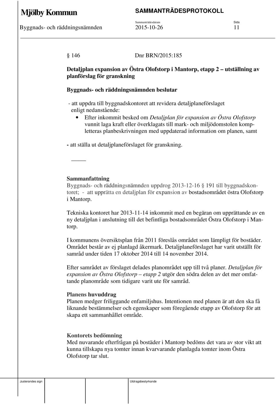 miljödomstolen kompletteras planbeskrivningen med uppdaterad information om planen, samt - att ställa ut detaljplaneförslaget för granskning.