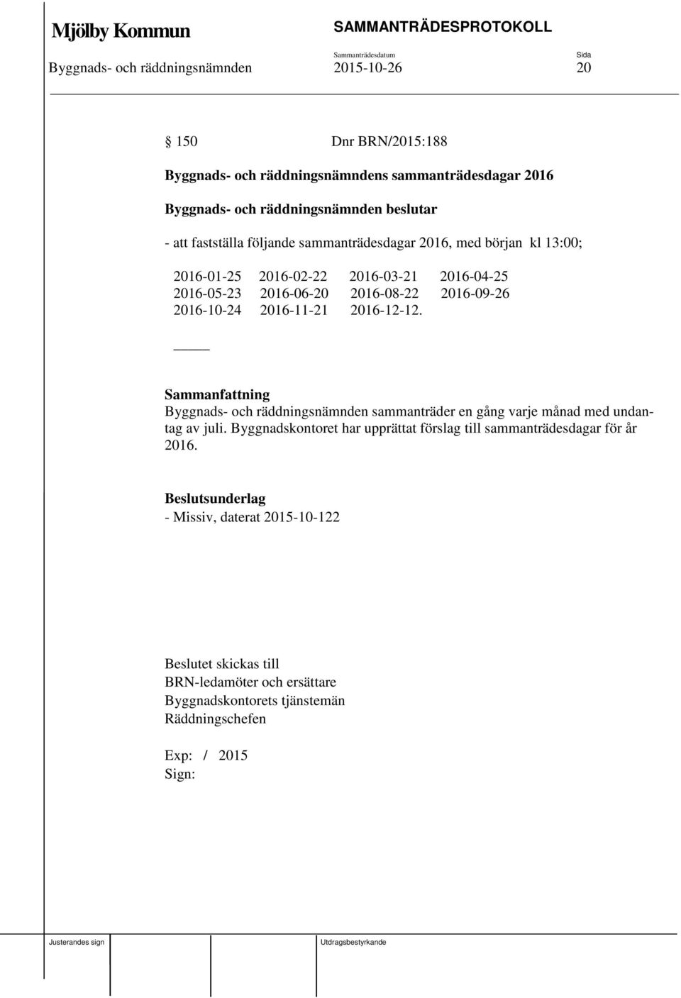 2016-12-12. Byggnads- och räddningsnämnden sammanträder en gång varje månad med undantag av juli.