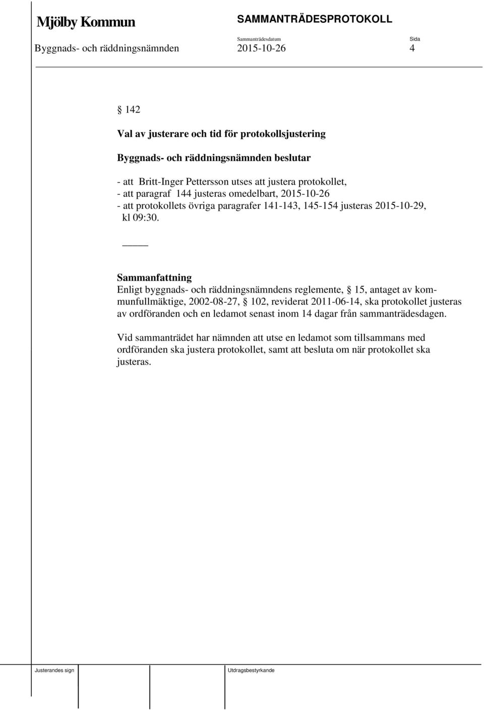 Enligt byggnads- och räddningsnämndens reglemente, 15, antaget av kommunfullmäktige, 2002-08-27, 102, reviderat 2011-06-14, ska protokollet justeras av ordföranden och