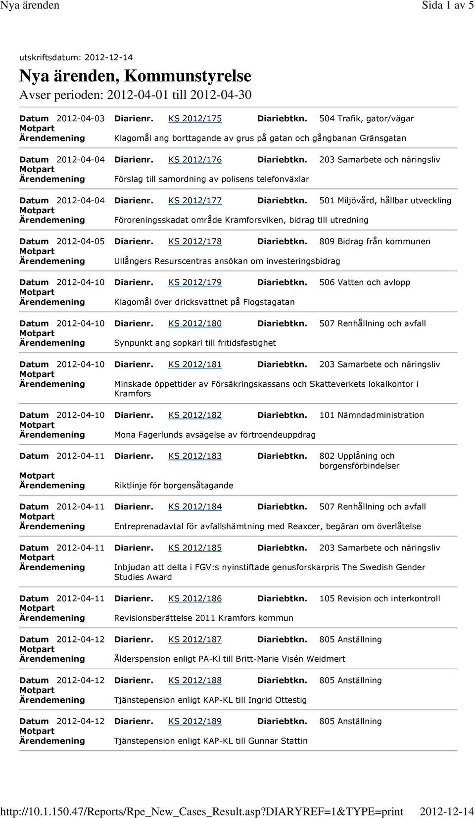 203 Samarbete och näringsliv Ärendemening Förslag till samordning av polisens telefonväxlar Datum 2012-04-04 Diarienr. KS 2012/177 Diariebtkn.