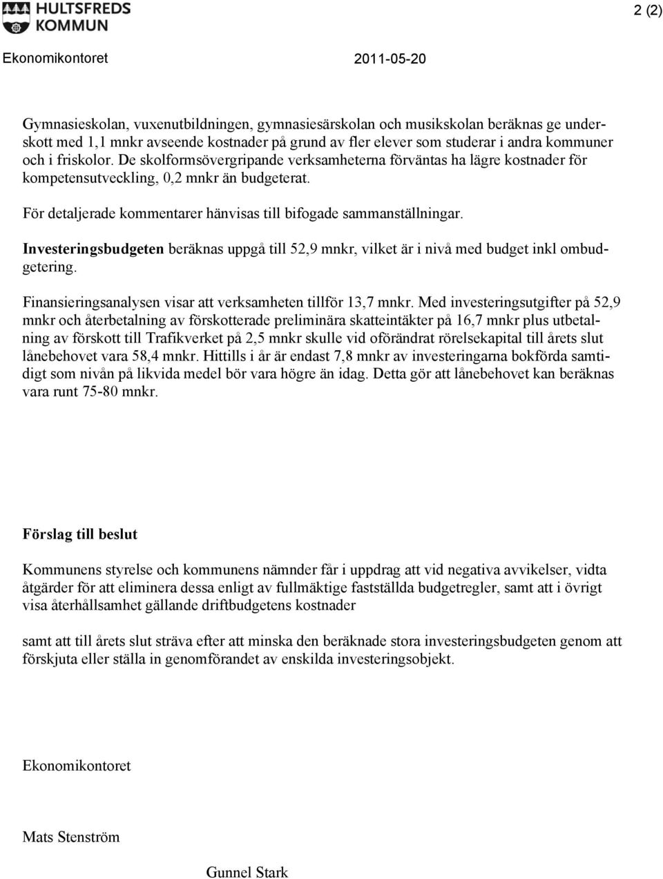 För detaljerade kommentarer hänvisas till bifogade sammanställningar. Investeringsbudgeten beräknas uppgå till 52,9 mnkr, vilket är i nivå med budget inkl ombudgetering.