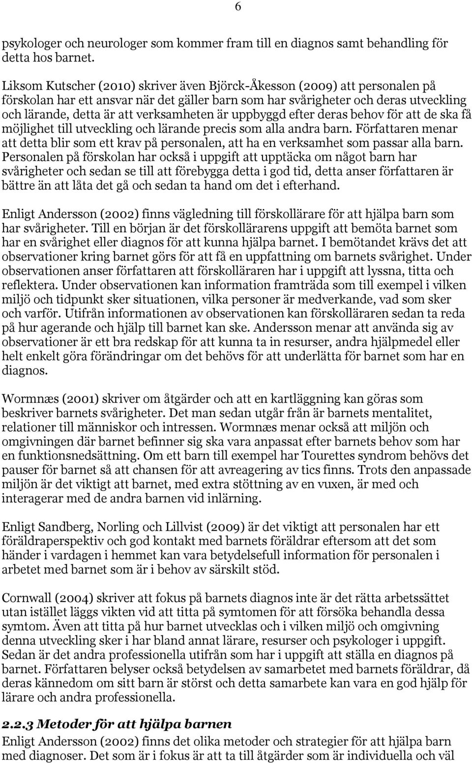 verksamheten är uppbyggd efter deras behov för att de ska få möjlighet till utveckling och lärande precis som alla andra barn.