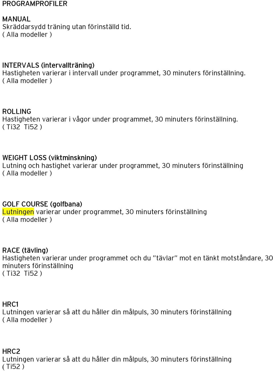 ( Ti32 Ti52 ) WEIGHT LOSS (viktminskning) Lutning och hastighet varierar under programmet, 30 minuters förinställning ( Alla modeller ) GOLF COURSE (golfbana) Lutningen varierar under programmet, 30