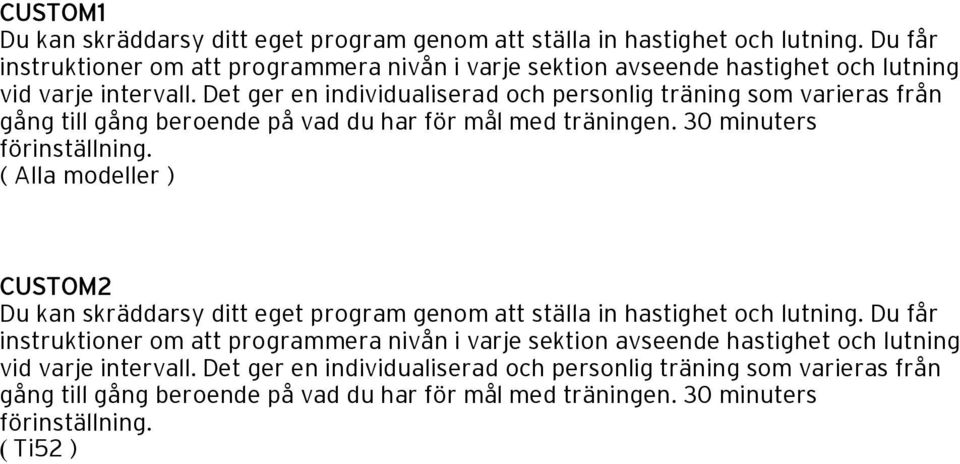 Det ger en individualiserad och personlig träning som varieras från gång till gång beroende på vad du har för mål med träningen. 30 minuters förinställning.