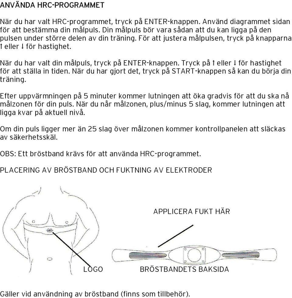 När du har valt din målpuls, tryck på ENTER-knappen. Tryck på Ω eller för hastighet för att ställa in tiden. När du har gjort det, tryck på START-knappen så kan du börja din träning.