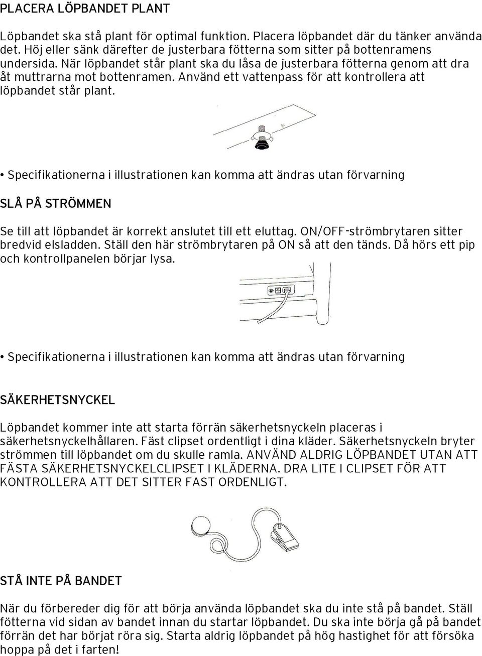 Specifikationerna i illustrationen kan komma att ändras utan förvarning SLÅ PÅ STRÖMMEN Se till att löpbandet är korrekt anslutet till ett eluttag. ON/OFF-strömbrytaren sitter bredvid elsladden.