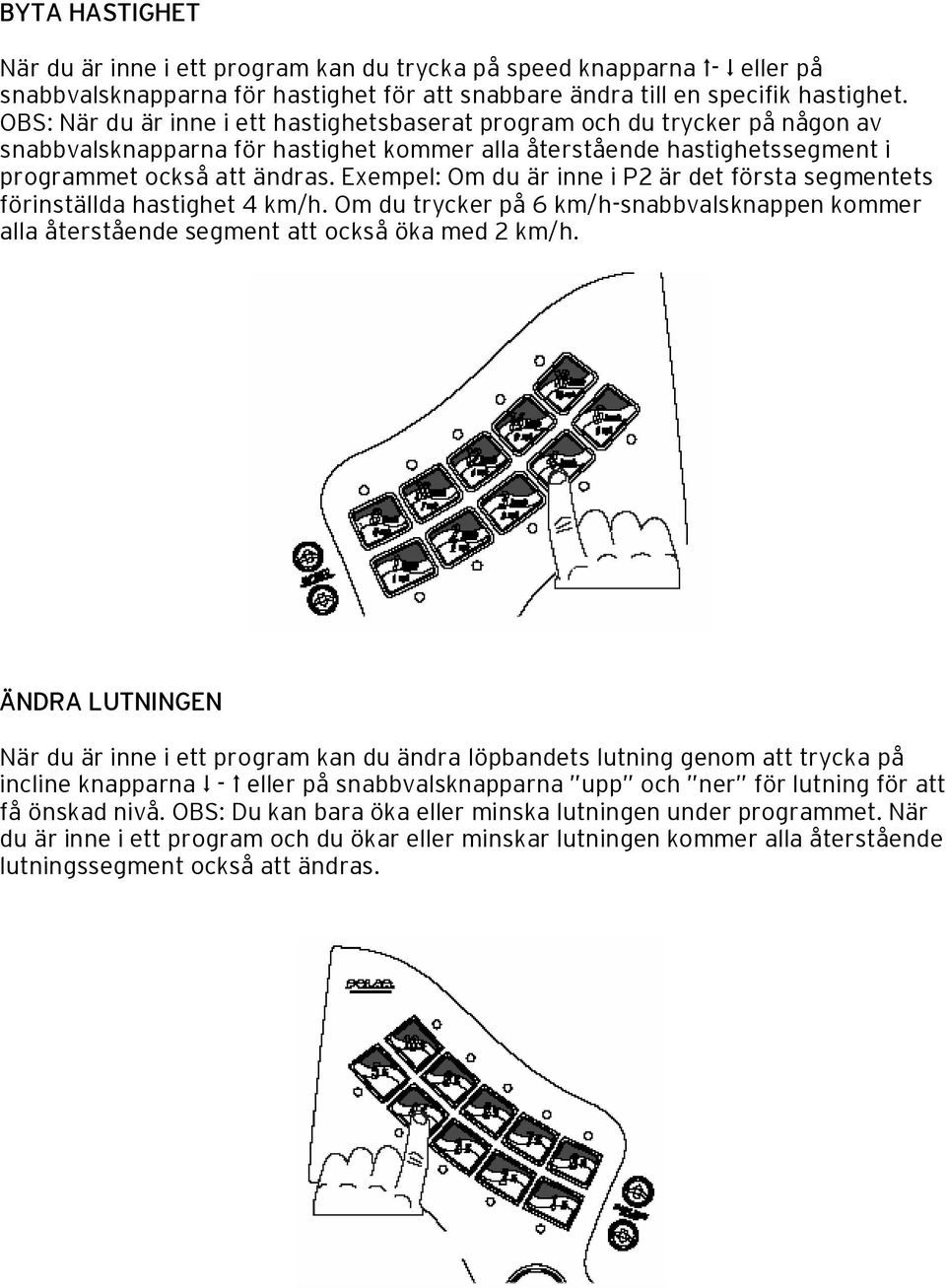 Exempel: Om du är inne i P2 är det första segmentets förinställda hastighet 4 km/h. Om du trycker på 6 km/h-snabbvalsknappen kommer alla återstående segment att också öka med 2 km/h.