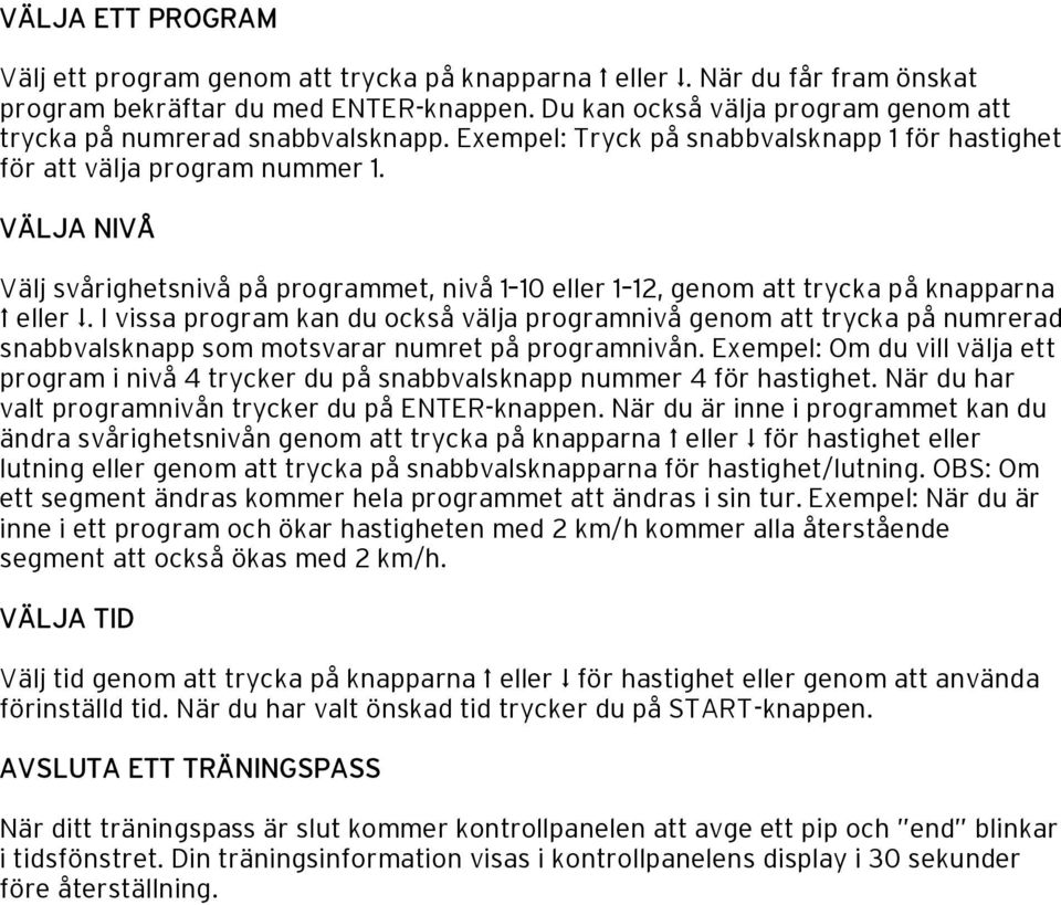 VÄLJA NIVÅ Välj svårighetsnivå på programmet, nivå 1 10 eller 1 12, genom att trycka på knapparna Ω eller.