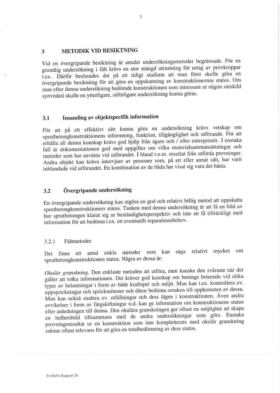 Uøtimae konìtruktionen som intressant ur någon särskild synvinkel skulle en ytterligare, utförligare undersökning kunna göras' 3.