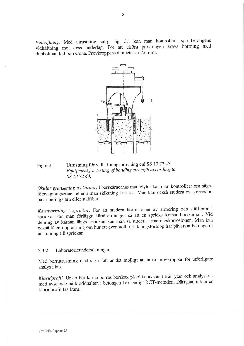 i borrkärnornas mantelytor kan man kontrollera om några forsvagningszoner eller annan skiktning kan ses. Man kan också studera ev' korrosion på armeringsjärn eller stålfiber. Ktirnborrning i sprickor.