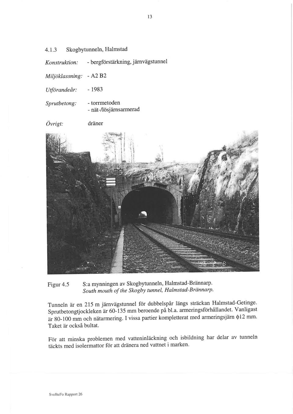 South mouth of the Skogby tunnel, Halmstad-Brcinnarp' Tunneln ar en 2I5 m jârnvägstunnel för dubbelspår längs sträckan Halmstad-Getinge.
