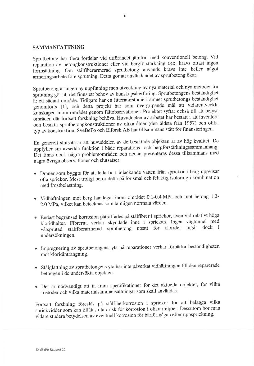 Detta gör att användandet av sprutbetong ökar' Sprutbetong är ingen ny uppfinning men utveckling av nya material och nya metoder för sprutning gãr att ãet finns-ett behov av kunskapsåterföring.