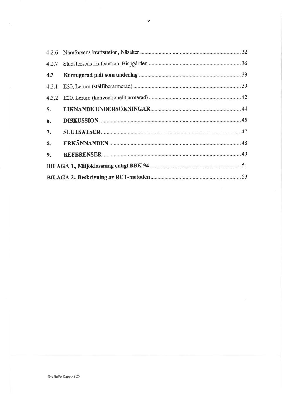 . LIKNANDE UNDERSöKNINGAR. 32 36 39 39 42 44 6. DISKUSSION 7. SLUTSATSER... 8. ERKÄNNANDEN 9. REFERENSER.