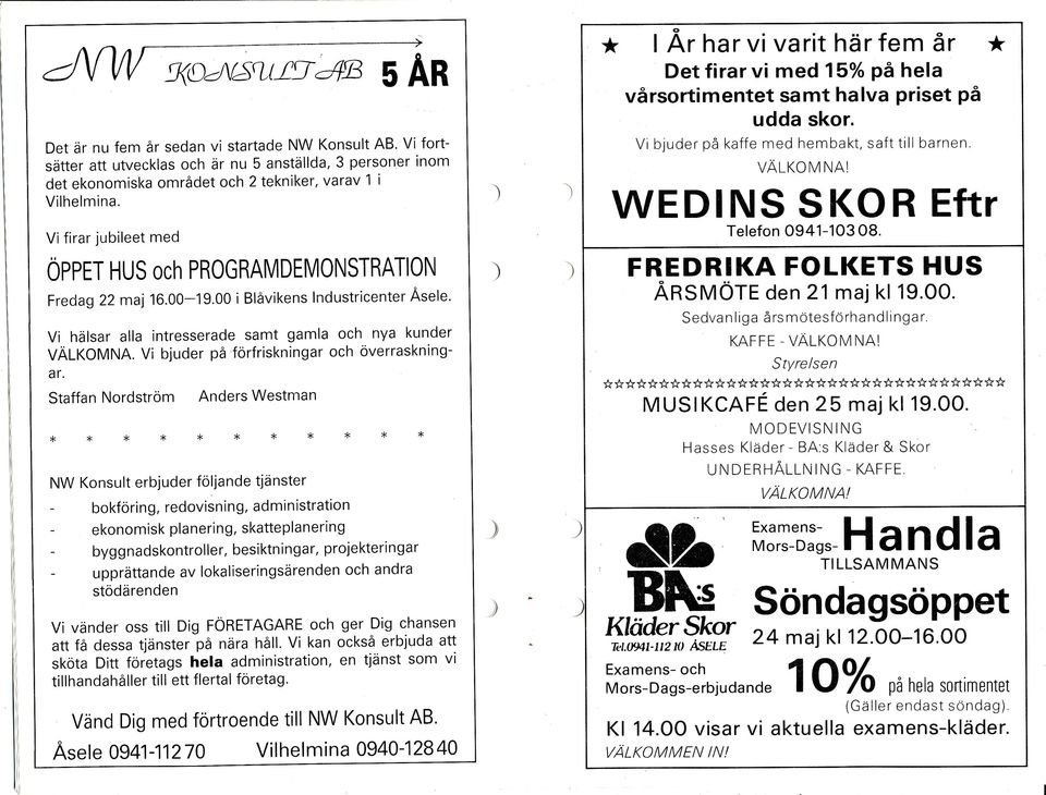 Vi bju de r på kaffe med hembakt, saft till barnen. VÄLKOM NA! WEDNS SKOR Eftr Telefn 09 41-103 08 Vi firar jubileet med OPPET HUS OCh PROG RAM DEMONSTRATON Fredag 22 maj 16.00-1 9.