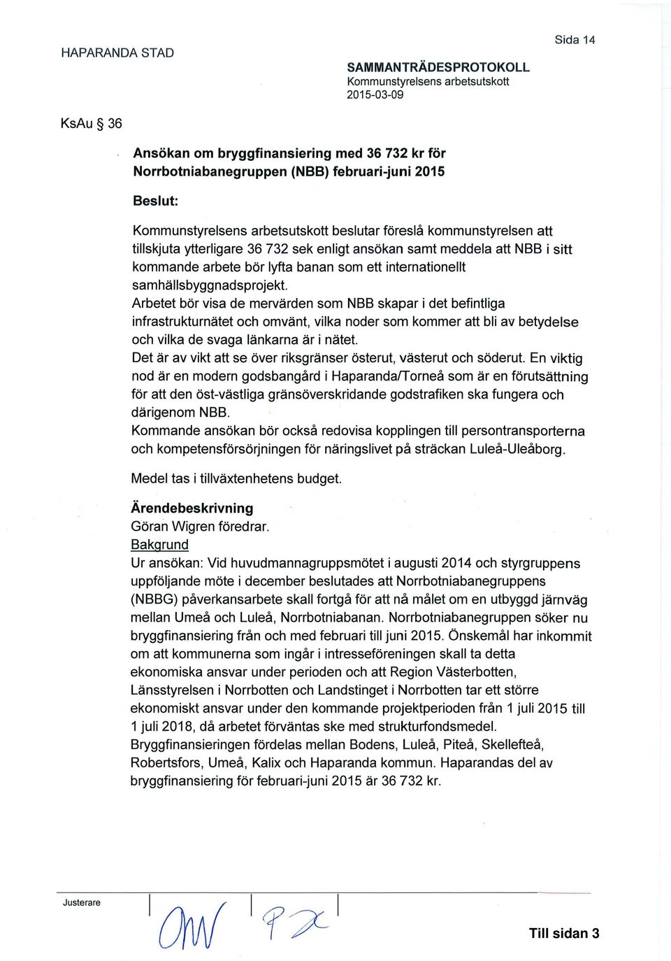 omvänt, vilka noder som kommer att bli av betydelse och vilka de svaga länkarna är i nätet. Det är av vikt att se över riksgränser österut, västerut och söderut.