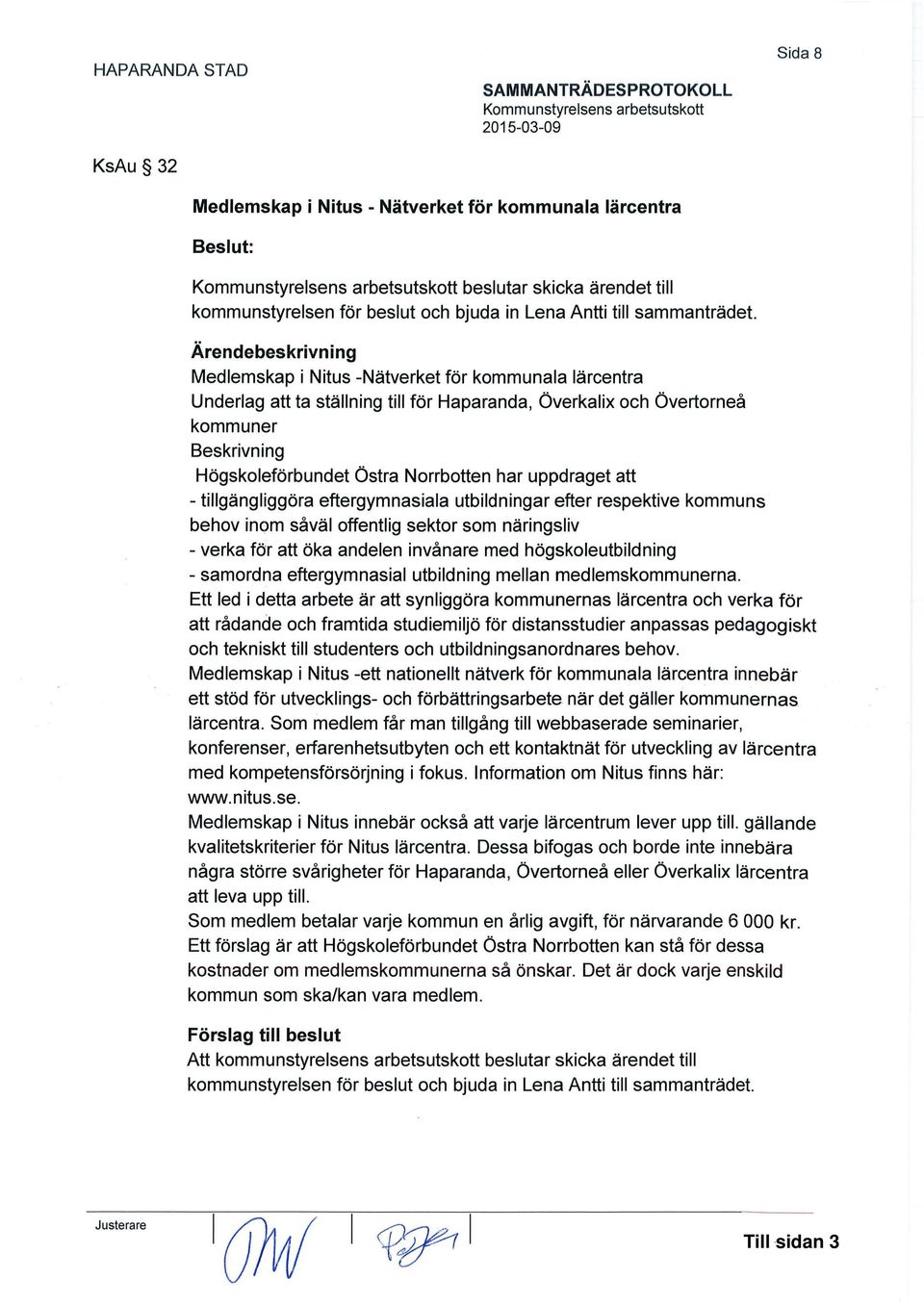 - tillgängliggöra eftergymnasiala utbildningar efter respektive kommuns behov inom såväl offentlig sektor som näringsliv - verka för att öka andelen invånare med högskoleutbildning - samordna