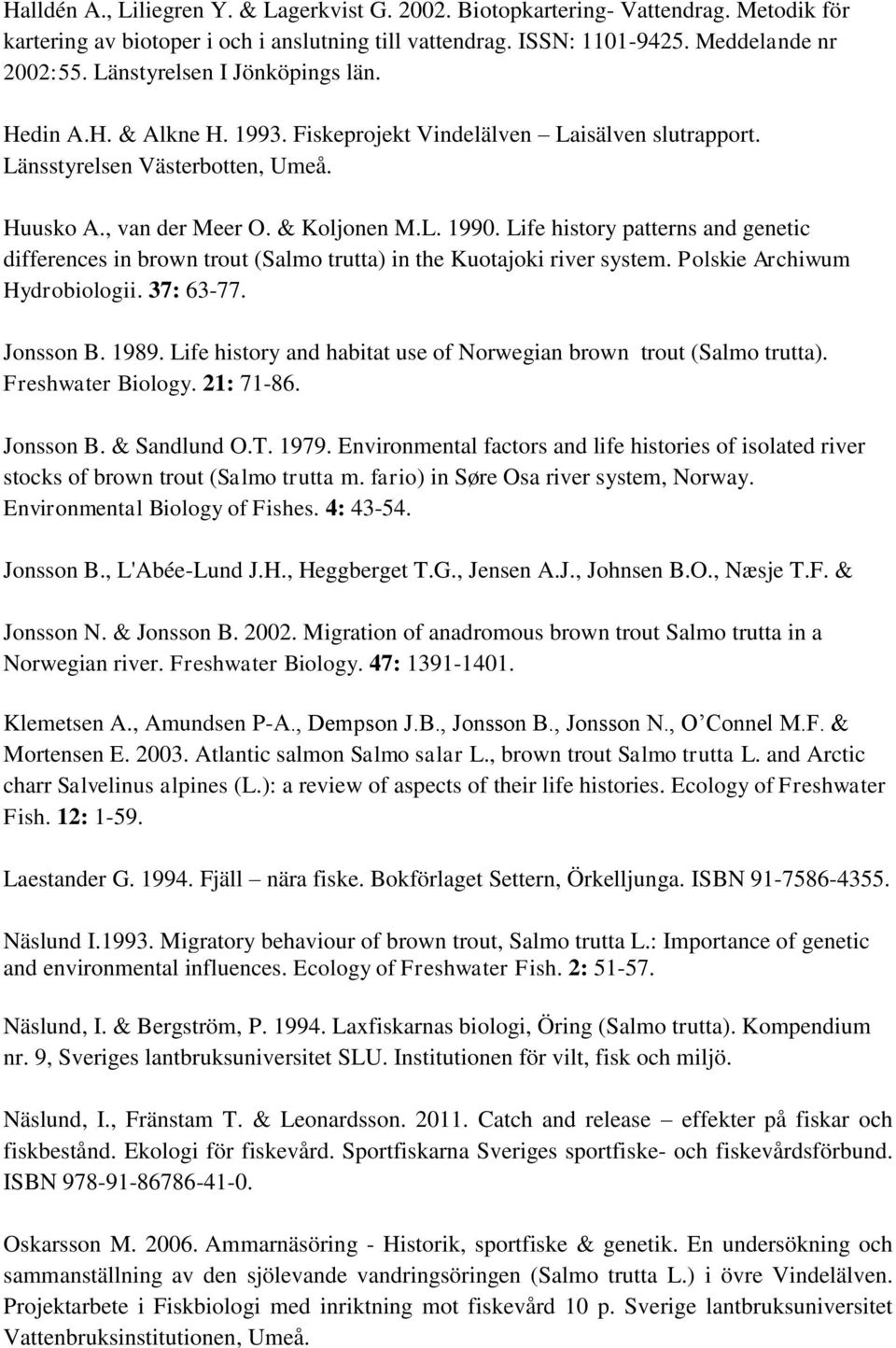 Life history patterns and genetic differences in brown trout (Salmo trutta) in the Kuotajoki river system. Polskie Archiwum Hydrobiologii. 37: 63-77. Jonsson B. 1989.