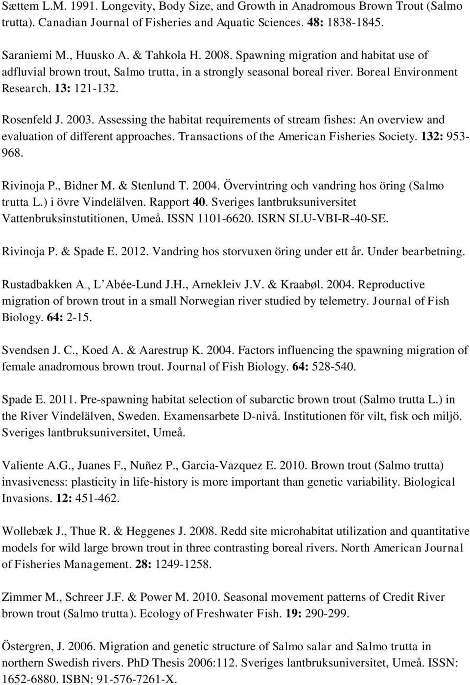 Assessing the habitat requirements of stream fishes: An overview and evaluation of different approaches. Transactions of the American Fisheries Society. 132: 953-968. Rivinoja P., Bidner M.