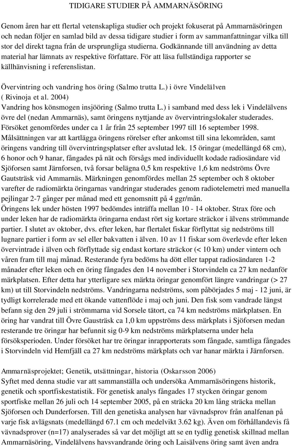 För att läsa fullständiga rapporter se källhänvisning i referenslistan. Övervintring och vandring hos öring (Salmo trutta L.) i övre Vindelälven ( Rivinoja et al.