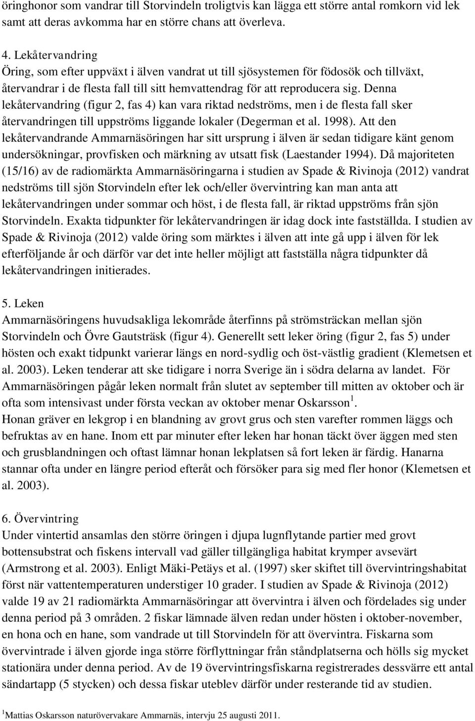 Denna lekåtervandring (figur 2, fas 4) kan vara riktad nedströms, men i de flesta fall sker återvandringen till uppströms liggande lokaler (Degerman et al. 1998).