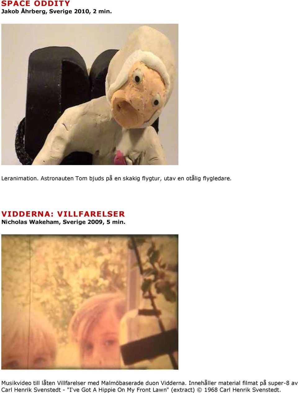 VIDDERNA: VILLFARELSER Nicholas Wakeham, Sverige 2009, 5 min.