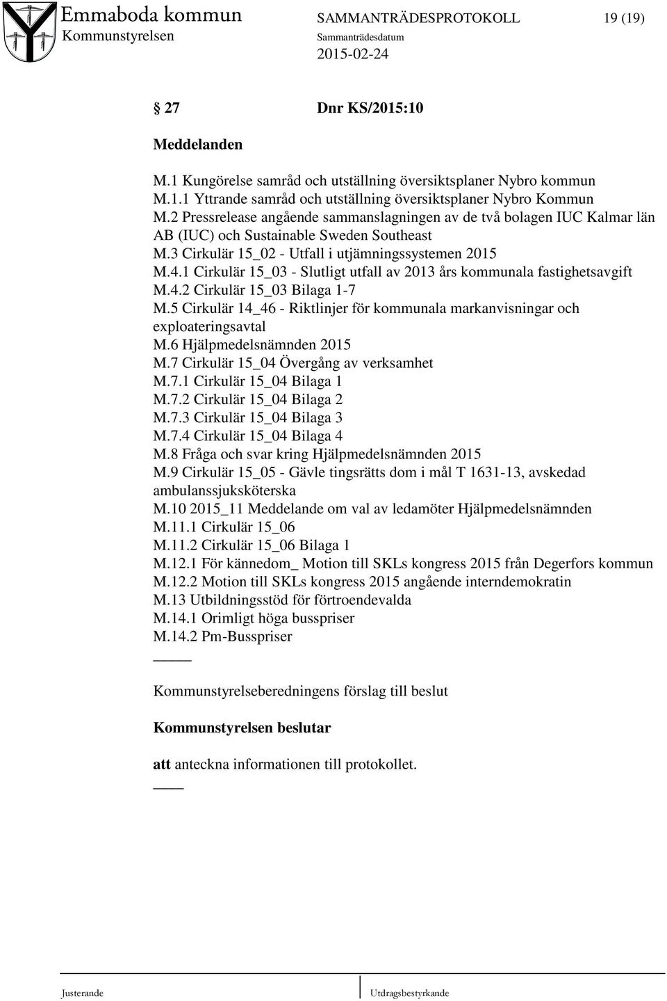 1 Cirkulär 15_03 - Slutligt utfall av 2013 års kommunala fastighetsavgift M.4.2 Cirkulär 15_03 Bilaga 1-7 M.5 Cirkulär 14_46 - Riktlinjer för kommunala markanvisningar och exploateringsavtal M.