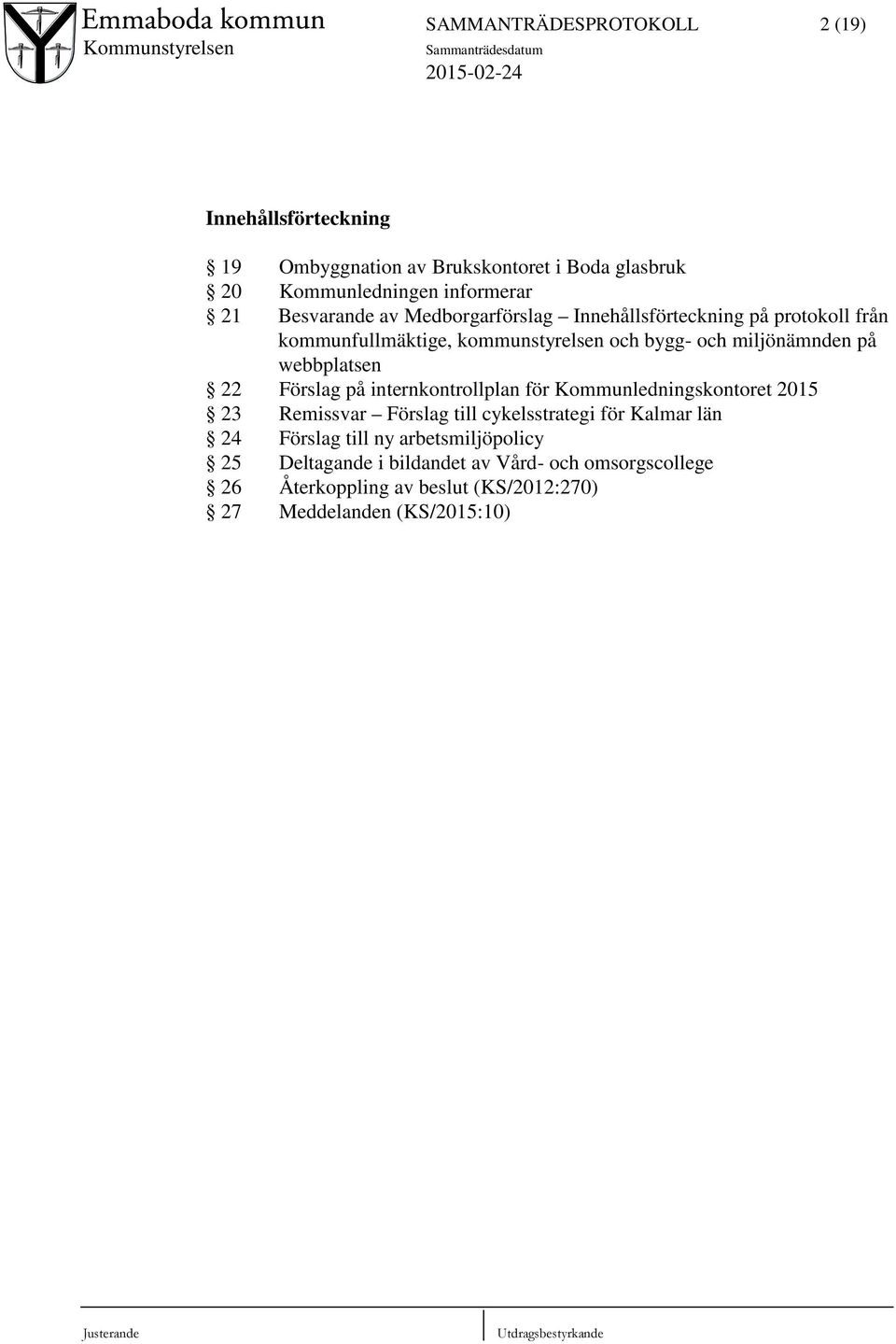 webbplatsen 22 Förslag på internkontrollplan för Kommunledningskontoret 2015 23 Remissvar Förslag till cykelsstrategi för Kalmar län 24