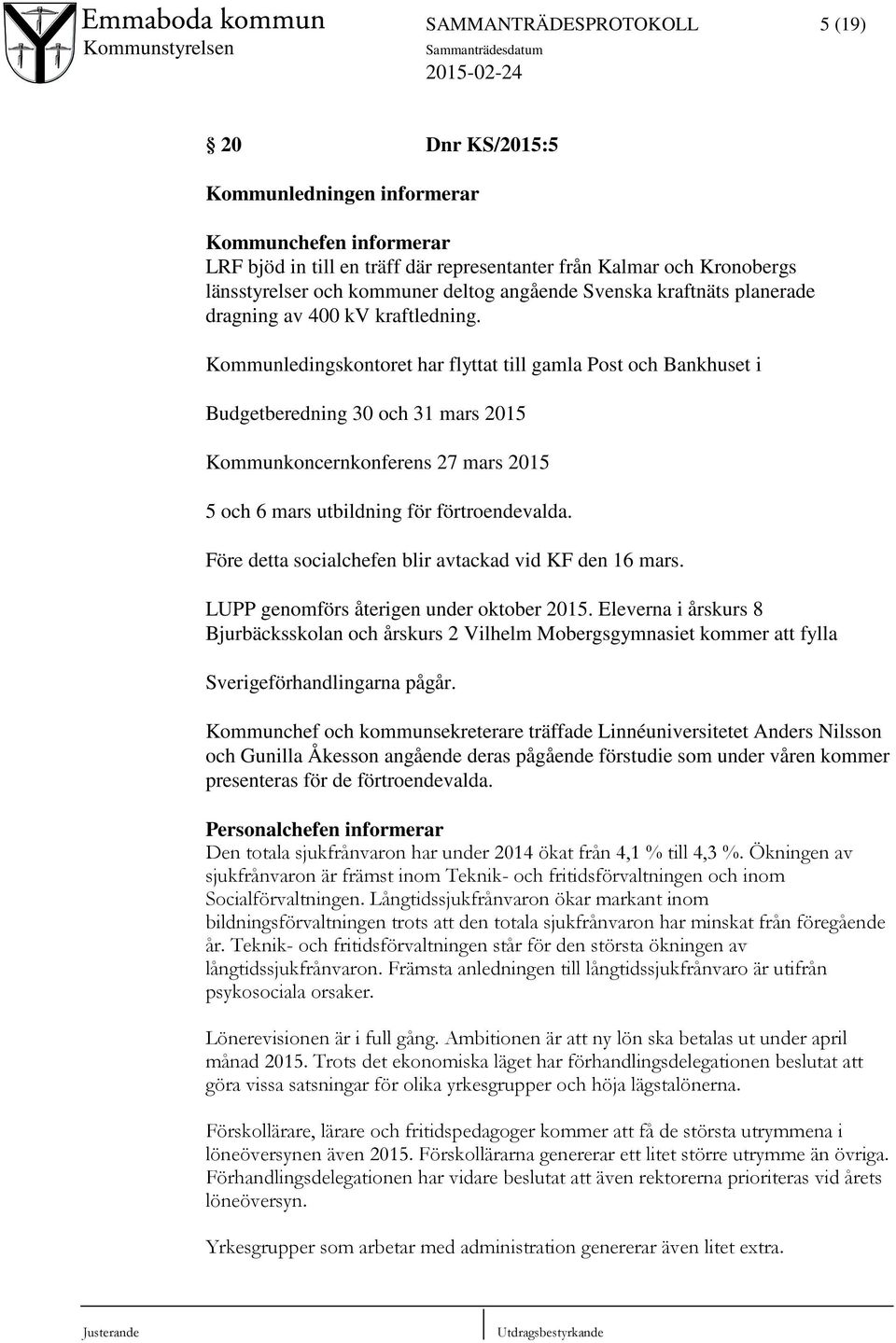 Kommunledingskontoret har flyttat till gamla Post och Bankhuset i Budgetberedning 30 och 31 mars 2015 Kommunkoncernkonferens 27 mars 2015 5 och 6 mars utbildning för förtroendevalda.