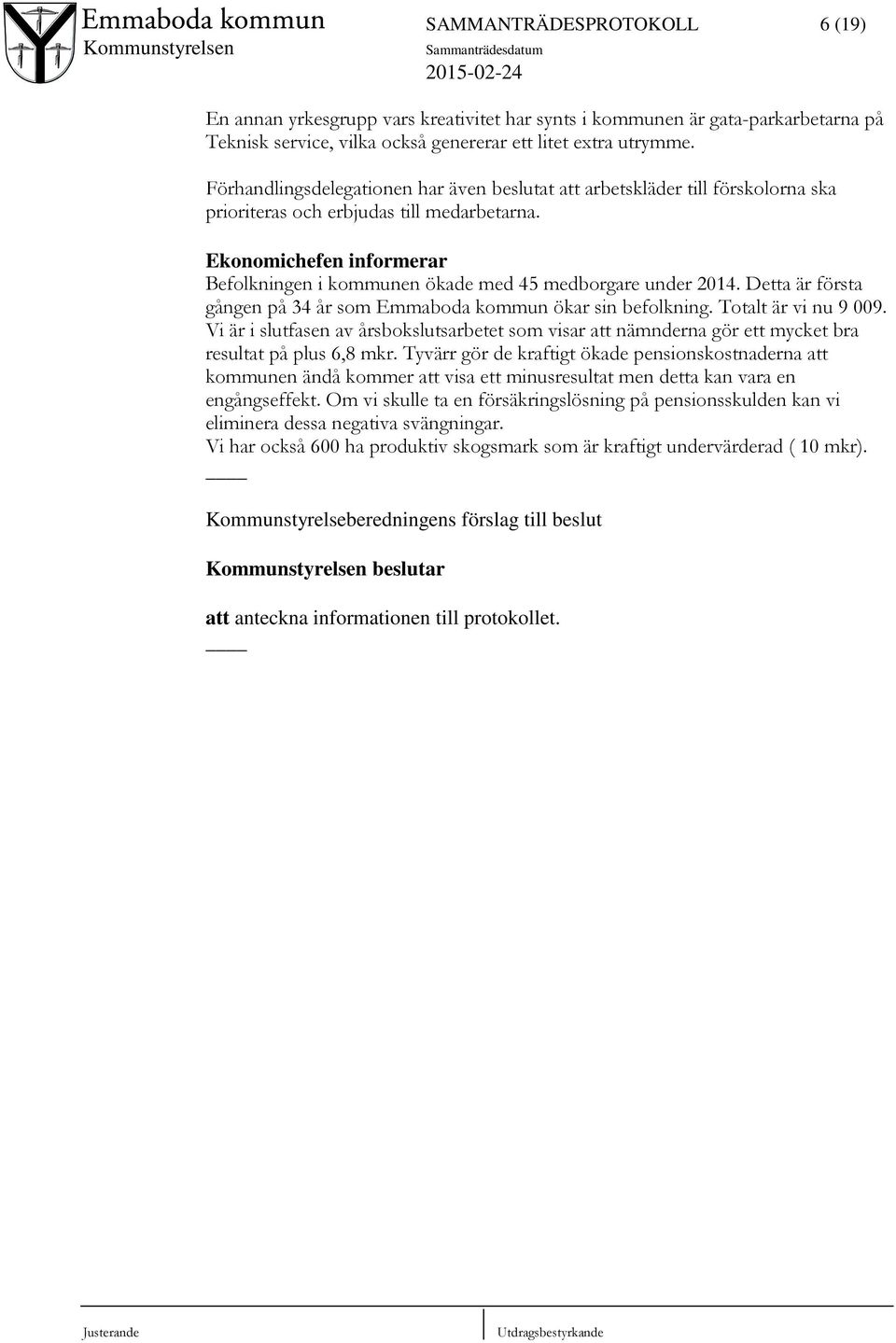 Ekonomichefen informerar Befolkningen i kommunen ökade med 45 medborgare under 2014. Detta är första gången på 34 år som Emmaboda kommun ökar sin befolkning. Totalt är vi nu 9 009.