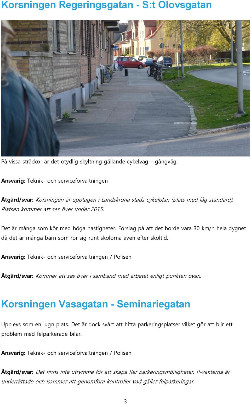 / Polisen Kommer att ses över i samband med arbetet enligt punkten ovan. Korsningen Vasagatan - Seminariegatan Upplevs som en lugn plats.