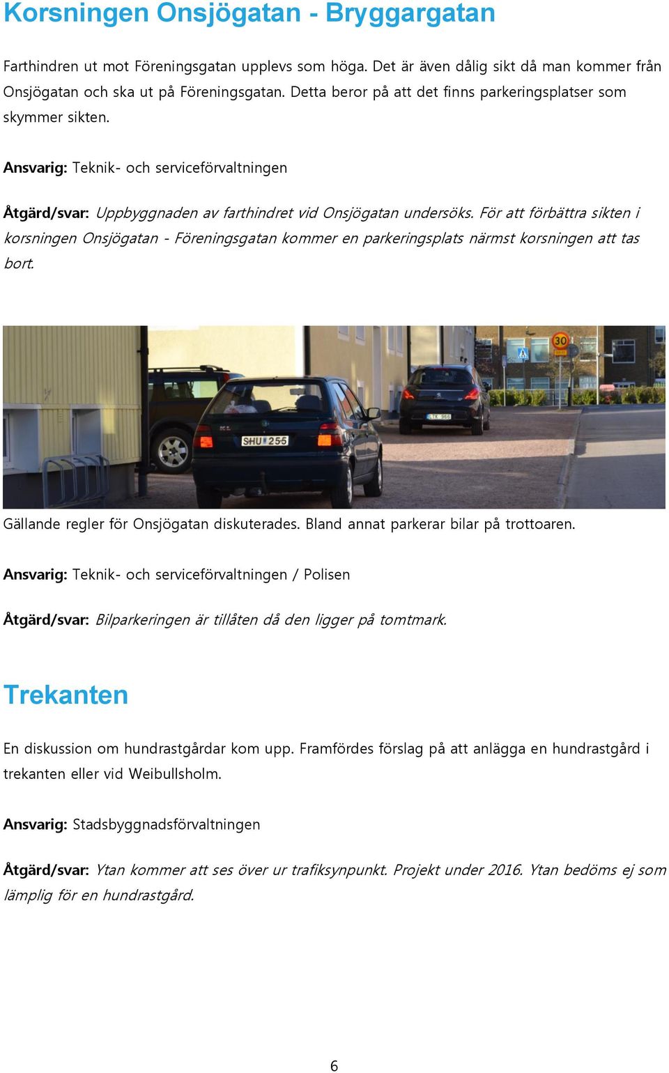 För att förbättra sikten i korsningen Onsjögatan - Föreningsgatan kommer en parkeringsplats närmst korsningen att tas bort. Gällande regler för Onsjögatan diskuterades.