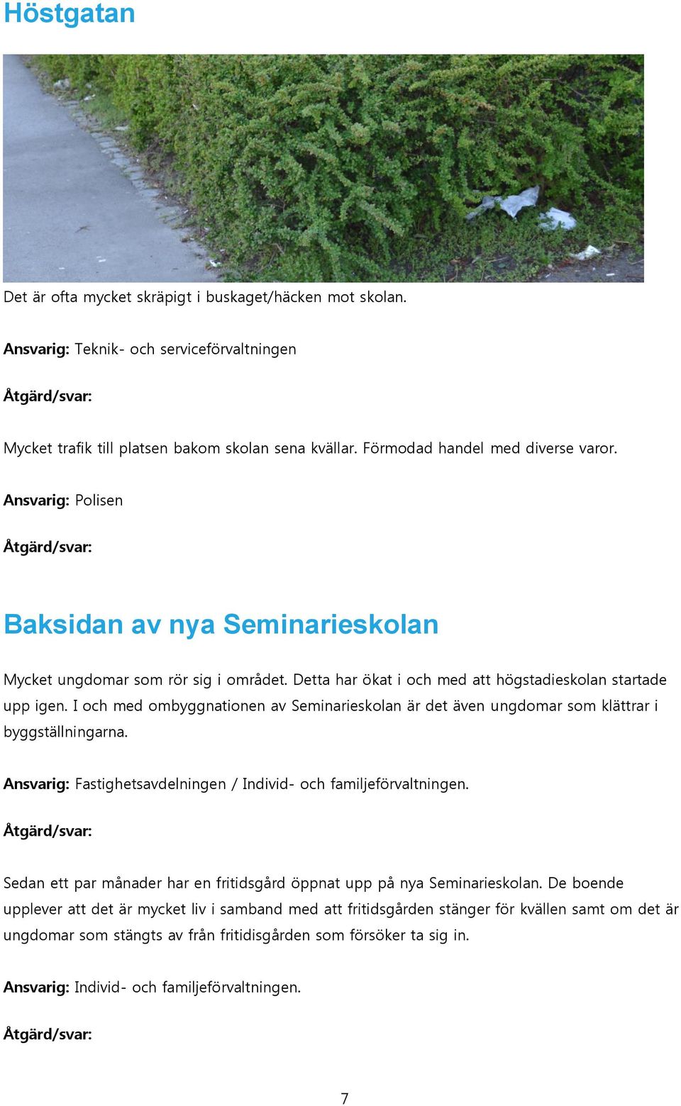 I och med ombyggnationen av Seminarieskolan är det även ungdomar som klättrar i byggställningarna. Ansvarig: Fastighetsavdelningen / Individ- och familjeförvaltningen.