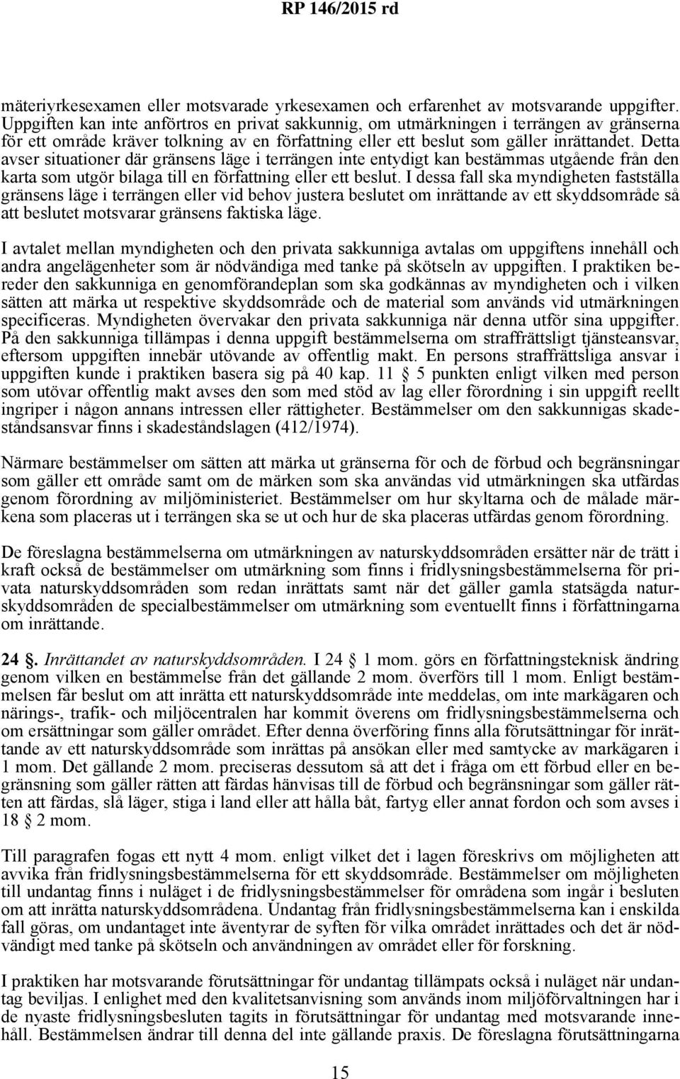 Detta avser situationer där gränsens läge i terrängen inte entydigt kan bestämmas utgående från den karta som utgör bilaga till en författning eller ett beslut.