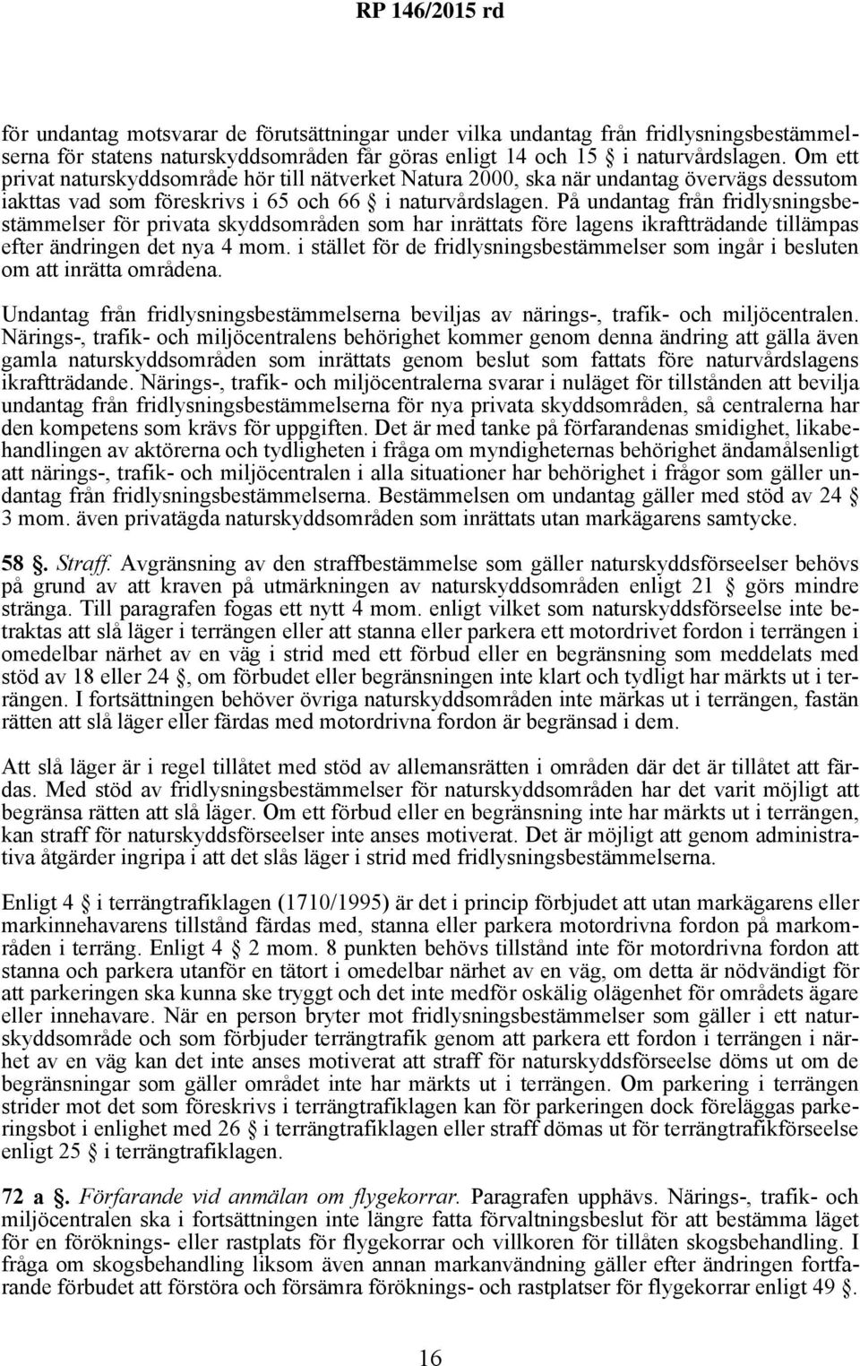 På undantag från fridlysningsbestämmelser för privata skyddsområden som har inrättats före lagens ikraftträdande tillämpas efter ändringen det nya 4 mom.